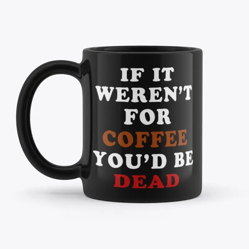 If It Weren't For Coffee Mug